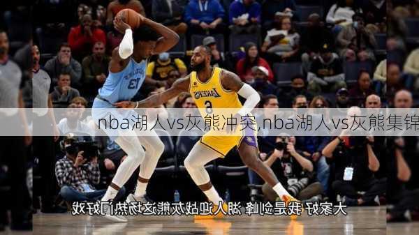 nba湖人vs灰熊冲突,nba湖人vs灰熊集锦