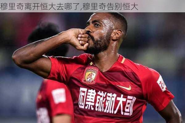 穆里奇离开恒大去哪了,穆里奇告别恒大