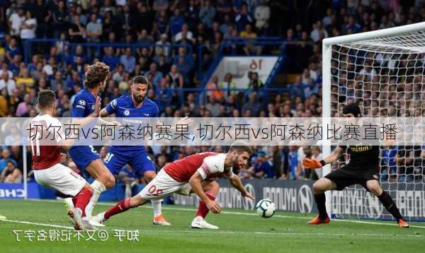 切尔西vs阿森纳赛果,切尔西vs阿森纳比赛直播