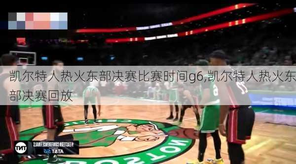 凯尔特人热火东部决赛比赛时间g6,凯尔特人热火东部决赛回放