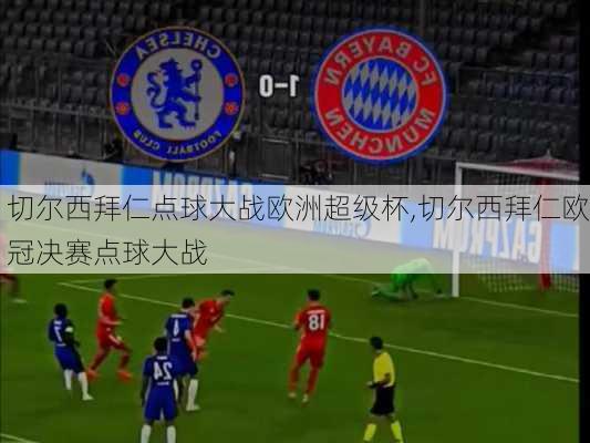 切尔西拜仁点球大战欧洲超级杯,切尔西拜仁欧冠决赛点球大战