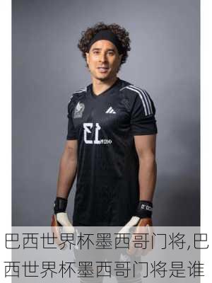 巴西世界杯墨西哥门将,巴西世界杯墨西哥门将是谁