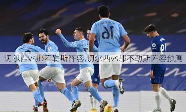 切尔西vs那不勒斯阵容,切尔西vs那不勒斯阵容预测