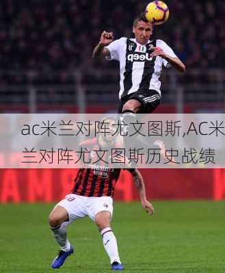 ac米兰对阵尤文图斯,AC米兰对阵尤文图斯历史战绩