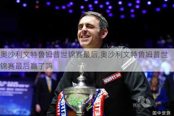 奥沙利文特鲁姆普世锦赛最后,奥沙利文特鲁姆普世锦赛最后赢了吗