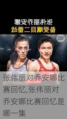张伟丽对乔安娜比赛回忆,张伟丽对乔安娜比赛回忆是哪一集