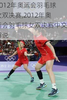 2012年奥运会羽毛球女双决赛,2012年奥运会羽毛球女双决赛中文解说