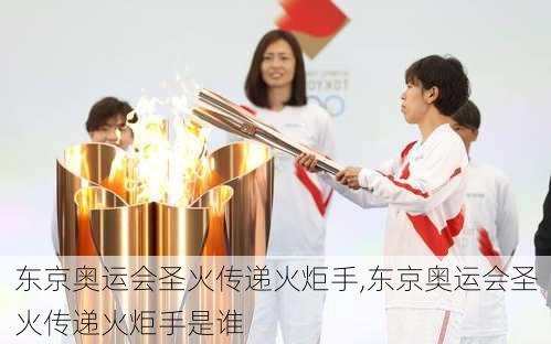 东京奥运会圣火传递火炬手,东京奥运会圣火传递火炬手是谁