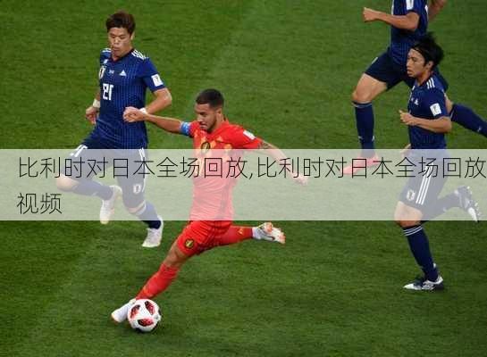 比利时对日本全场回放,比利时对日本全场回放视频