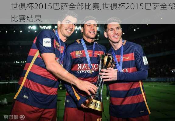 世俱杯2015巴萨全部比赛,世俱杯2015巴萨全部比赛结果