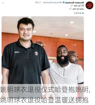 姚明球衣退役仪式哈登抱姚明,姚明球衣退役哈登温暖送拥抱