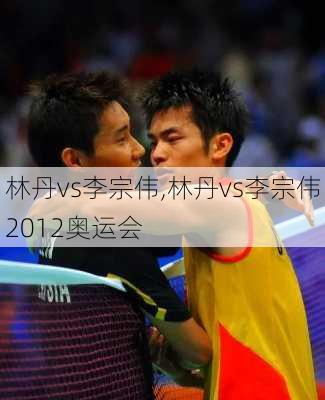 林丹vs李宗伟,林丹vs李宗伟2012奥运会