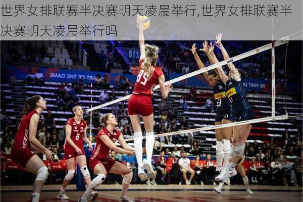 世界女排联赛半决赛明天凌晨举行,世界女排联赛半决赛明天凌晨举行吗