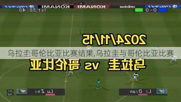 乌拉圭哥伦比亚比赛结果,乌拉圭与哥伦比亚比赛