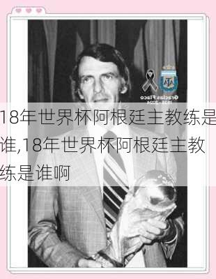 18年世界杯阿根廷主教练是谁,18年世界杯阿根廷主教练是谁啊
