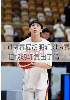 cba赛程胡明轩,cba赛程胡明轩复出了吗