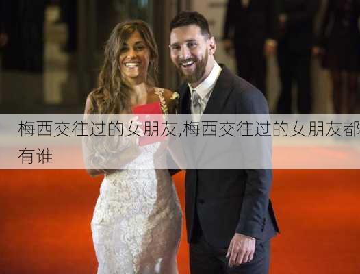 梅西交往过的女朋友,梅西交往过的女朋友都有谁