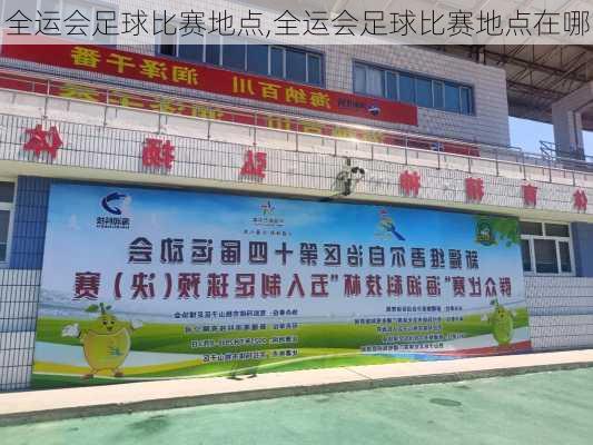 全运会足球比赛地点,全运会足球比赛地点在哪