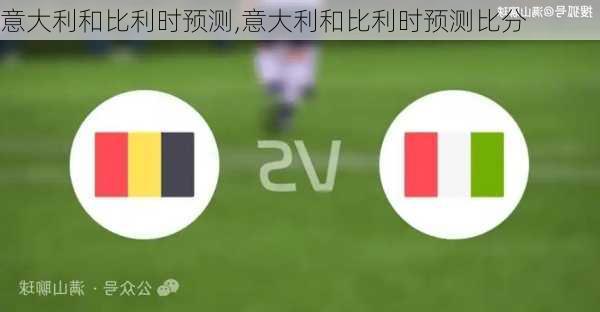 意大利和比利时预测,意大利和比利时预测比分