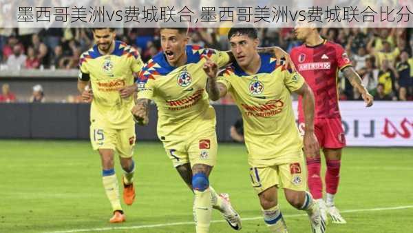 墨西哥美洲vs费城联合,墨西哥美洲vs费城联合比分