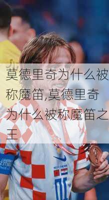 莫德里奇为什么被称魔笛,莫德里奇为什么被称魔笛之王