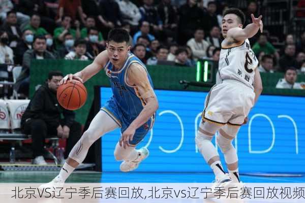 北京VS辽宁季后赛回放,北京vs辽宁季后赛回放视频