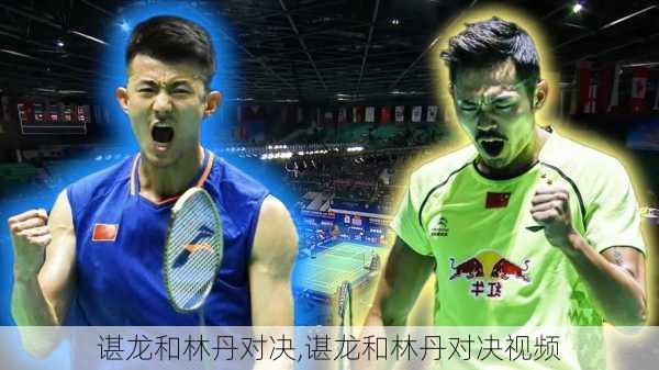 谌龙和林丹对决,谌龙和林丹对决视频