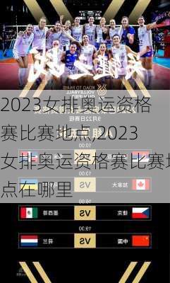 2023女排奥运资格赛比赛地点,2023女排奥运资格赛比赛地点在哪里