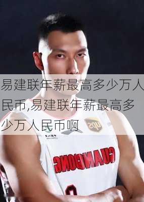 易建联年薪最高多少万人民币,易建联年薪最高多少万人民币啊