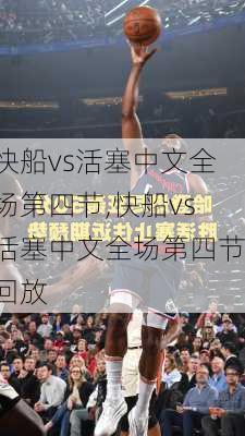 快船vs活塞中文全场第四节,快船vs活塞中文全场第四节回放