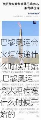 巴黎奥运会火炬传递什么时候开始,巴黎奥运会火炬传递什么时候开始的