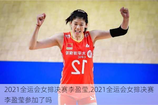 2021全运会女排决赛李盈莹,2021全运会女排决赛李盈莹参加了吗