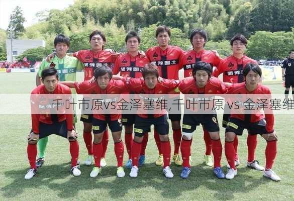 千叶市原vs金泽塞维,千叶市原 vs 金泽塞维