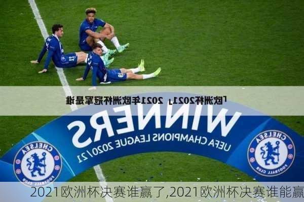 2021欧洲杯决赛谁赢了,2021欧洲杯决赛谁能赢