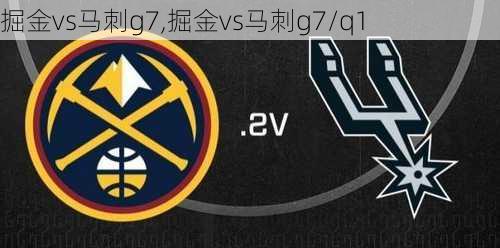 掘金vs马刺g7,掘金vs马刺g7/q1