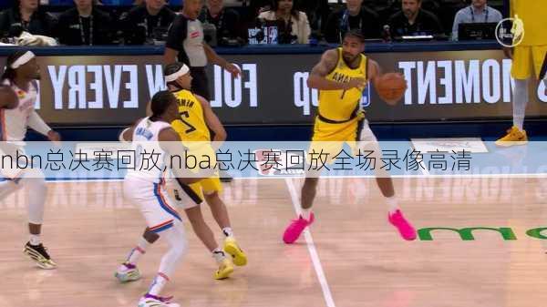 nbn总决赛回放,nba总决赛回放全场录像高清