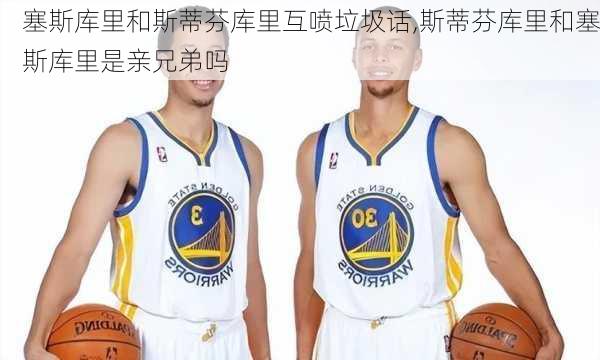 塞斯库里和斯蒂芬库里互喷垃圾话,斯蒂芬库里和塞斯库里是亲兄弟吗
