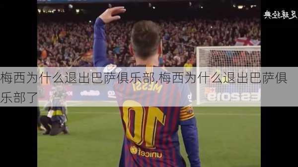 梅西为什么退出巴萨俱乐部,梅西为什么退出巴萨俱乐部了