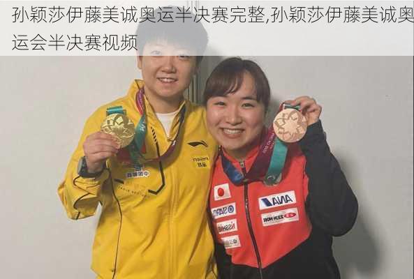孙颖莎伊藤美诚奥运半决赛完整,孙颖莎伊藤美诚奥运会半决赛视频