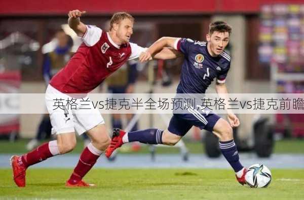 英格兰vs捷克半全场预测,英格兰vs捷克前瞻