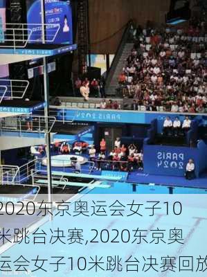 2020东京奥运会女子10米跳台决赛,2020东京奥运会女子10米跳台决赛回放