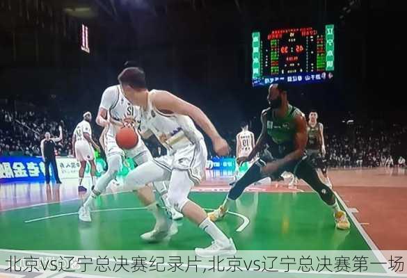 北京vs辽宁总决赛纪录片,北京vs辽宁总决赛第一场