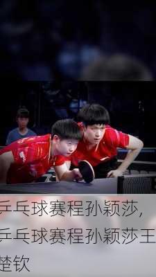 乒乓球赛程孙颖莎,乒乓球赛程孙颖莎王楚钦