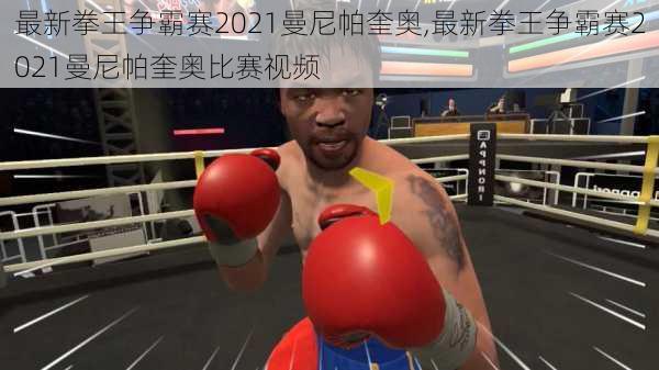 最新拳王争霸赛2021曼尼帕奎奥,最新拳王争霸赛2021曼尼帕奎奥比赛视频
