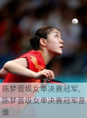 陈梦晋级女单决赛冠军,陈梦晋级女单决赛冠军是谁
