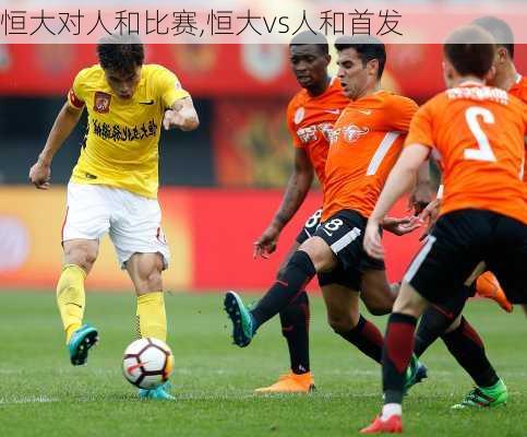 恒大对人和比赛,恒大vs人和首发