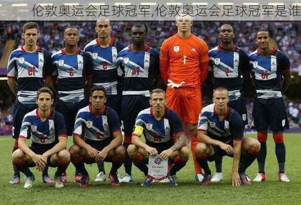 伦敦奥运会足球冠军,伦敦奥运会足球冠军是谁