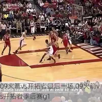09火箭vs开拓者最后一场,09火箭vs开拓者季后赛g1