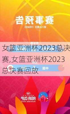 女篮亚洲杯2023总决赛,女篮亚洲杯2023总决赛回放