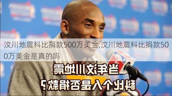 汶川地震科比捐款500万美金,汶川地震科比捐款500万美金是真的吗